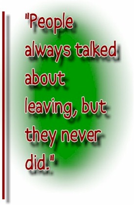 Text Graphic: People always talked about leaving, but they never did.